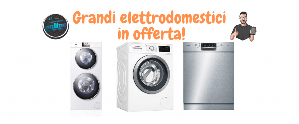 grandi elettrodomestici in offerta