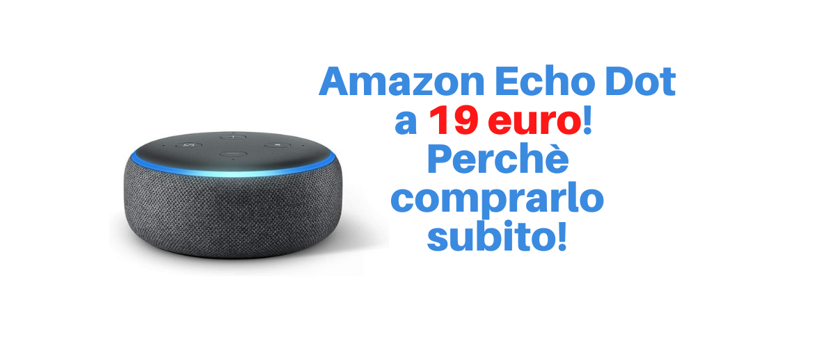 Amazon Echo Dot in offerta a 19 euro perchè comprarlo subito! Le