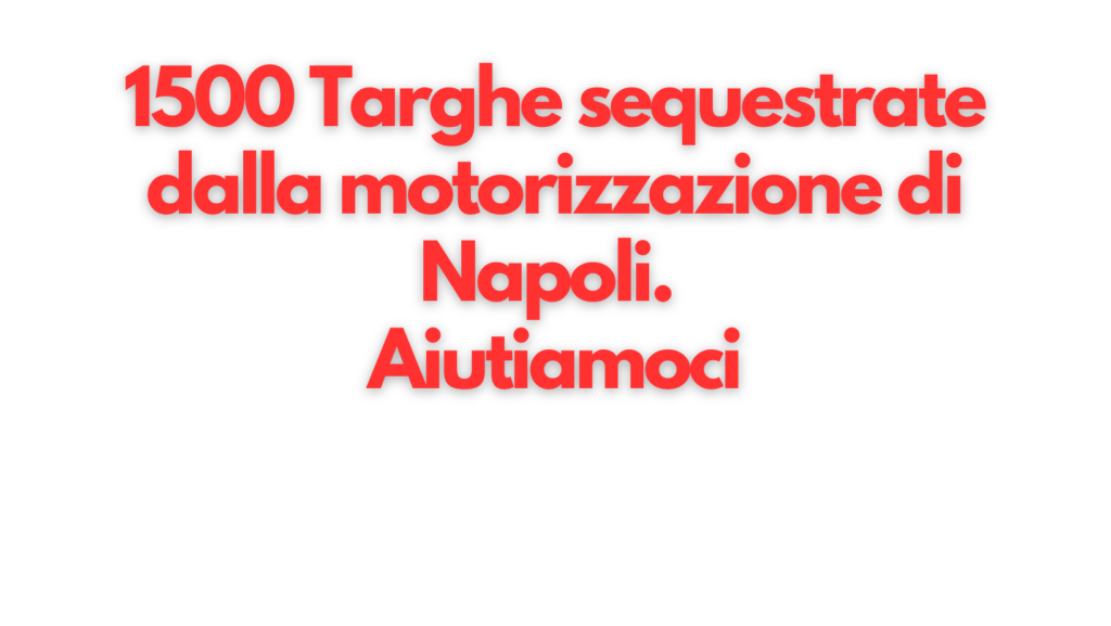 1500 Targhe sequestrate dalla motorizzazione di Napoli. Aiutiamoci