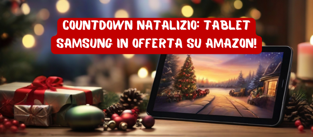 Countdown Natalizio: Tablet Samsung in Offerta su Amazon!