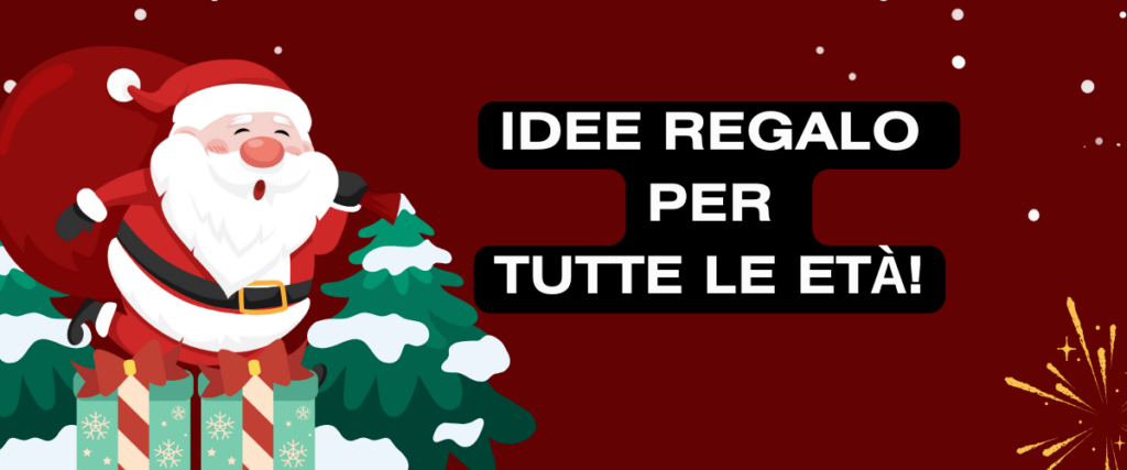 idee regalo per tutte le età!