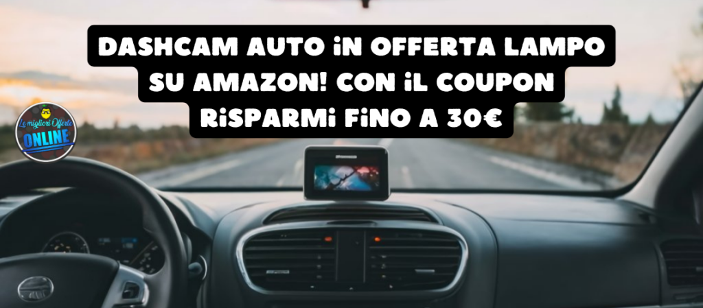 Dashcam Auto in Offerta Lampo su Amazon! Con il Coupon Risparmi fino a 30€