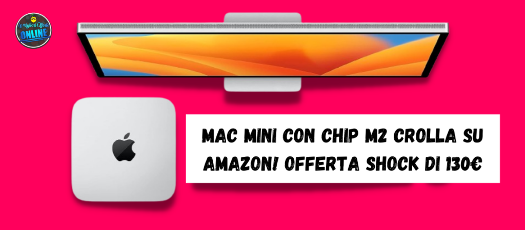 Mac mini con chip M2 crolla su Amazon! Offerta SHOCK di 130€