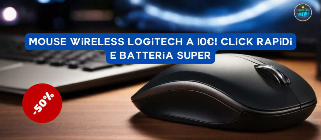 Mouse wireless Logitech a 10€! Click rapidi e batteria super