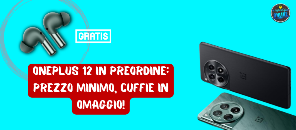 OnePlus 12 in preordine: prezzo minimo, cuffie in omaggio!