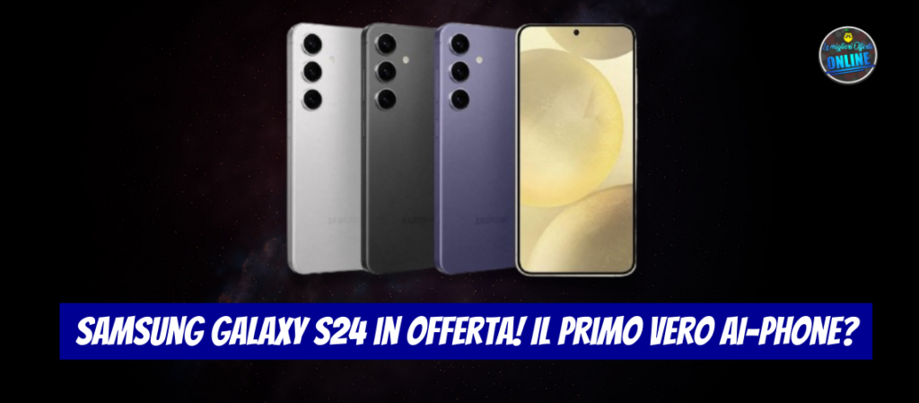 Samsung Galaxy S24 in offerta! Il primo vero AI-phone?