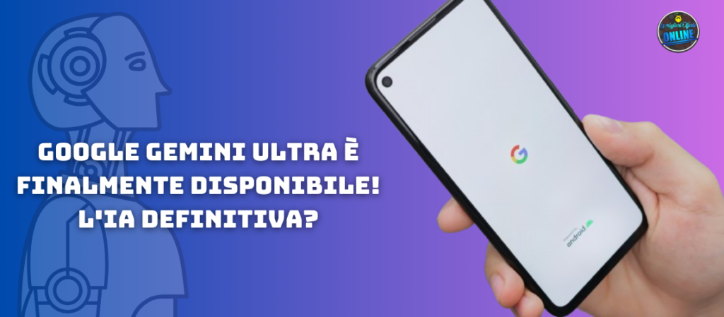 Google Gemini Ultra è finalmente disponibile! l'IA definitiva?