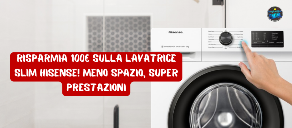 Risparmia 100€ sulla Lavatrice Slim Hisense! Meno spazio, super prestazioni