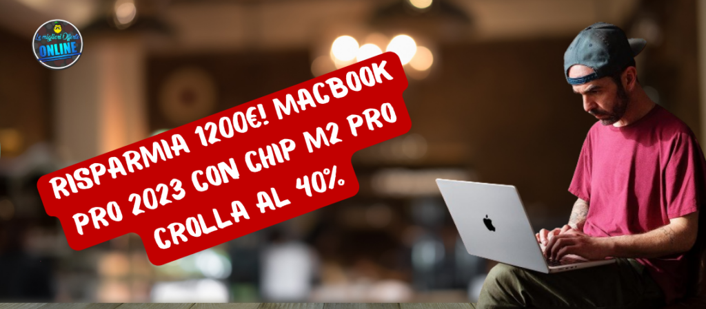 Risparmia 1200€! MacBook Pro 2023 con chip M2 Pro crolla al 40%