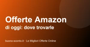 Offerte Amazon di oggi: dove trovarle