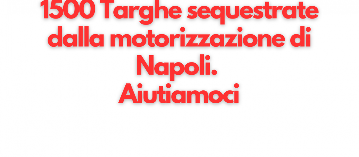 1500 Targhe sequestrate dalla motorizzazione di Napoli. Aiutiamoci