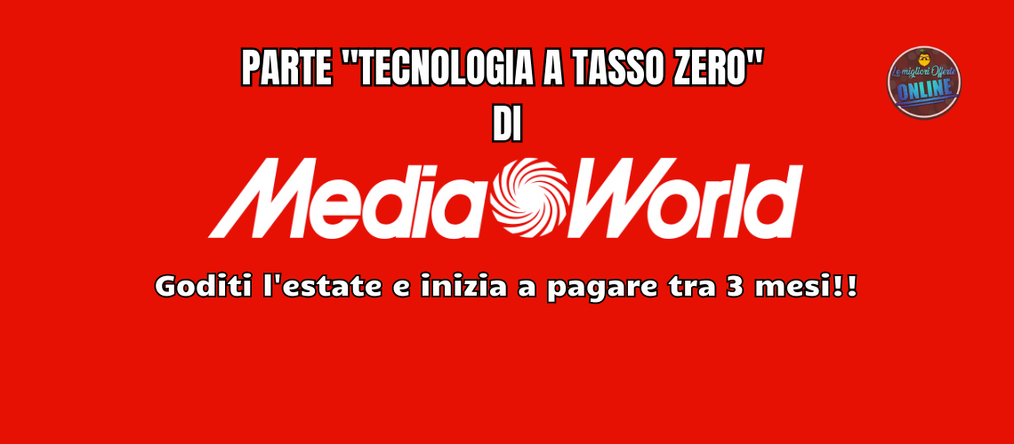 Con Tecnologia a Tasso Zero di Mediaworld inizi a Pagare tra 3 Mesi!