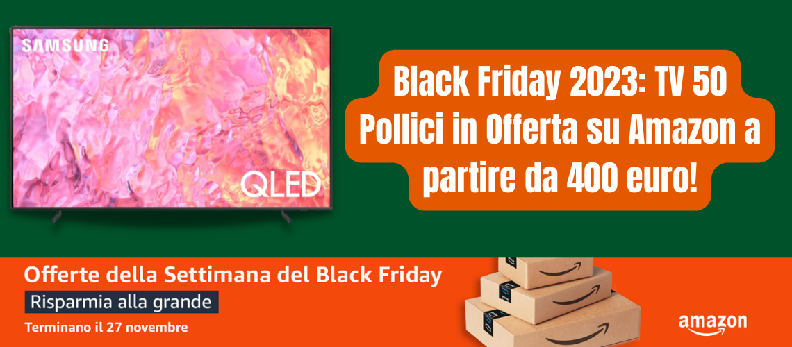 Black Friday 2023: TV 50 Pollici in Offerta su Amazon a partire da 400 euro!