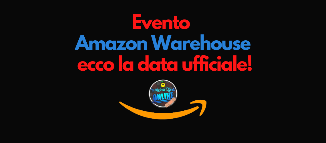 Evento Amazon Warehouse ecco la data ufficiale!