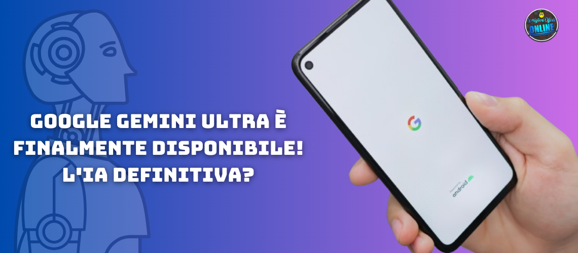 Google Gemini Ultra è finalmente disponibile! l'IA definitiva?