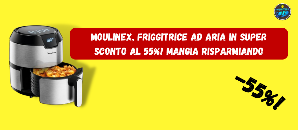 Moulinex, friggitrice ad aria in super sconto al 55%! Mangia risparmiando